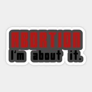 Abortion: I'm About It Sticker